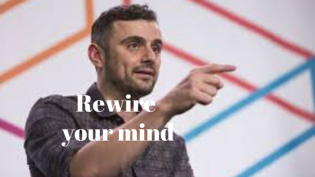 Gary V – Rewire your mind